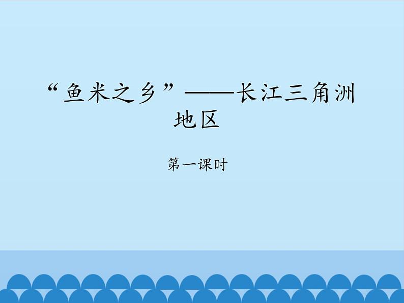 鲁教版（五四学制）七年级下册地理 第七章 第二节 “鱼米之乡”——长江三角洲地区-第一课时_ 课件第1页