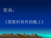 初中花城版八年级下册音乐6.莫斯科郊外的晚上(45张)ppt课件