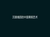 嶺南美術(shù)出版社初中美術(shù)八年級下冊 1 沉雄瑰麗的中國青銅藝術(shù) 課件
