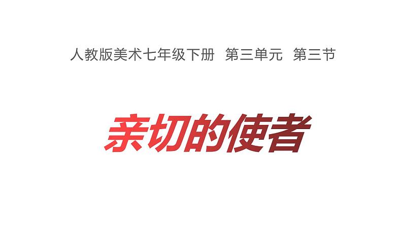 3.2 亲切的使者 课件(共17张PPT)-2021-2022学年人教版美术七年级下册01