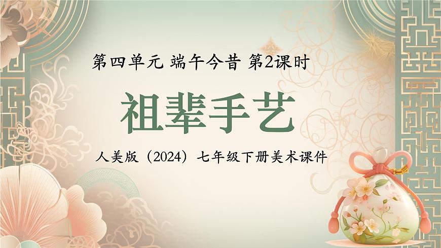 第四单元 端午今昔 祖辈手艺 课件 2024-2025学年初中美术七年级下册 人美版（2024）第1页