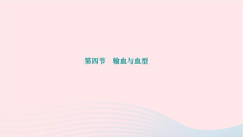 2024七年级生物下册第四单元生物圈中的人第四章人体内物质的运输第四节输血与血型作业课件新版新人教版01