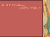 初中信息技术大连版七年级下册第七课 巧接弹力球——复杂循环结构与跳出循环示范课课件ppt