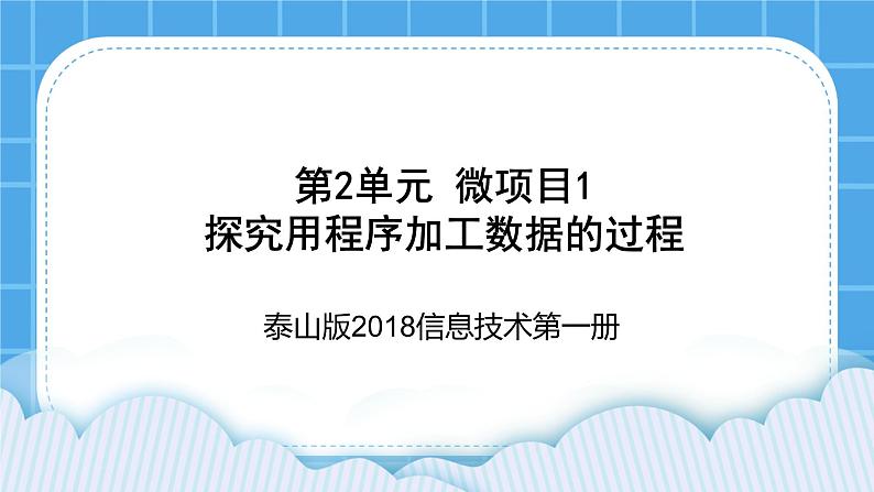 泰山版2018信息技术第一册第2单元 微项目1 探究用程序加工数据的过程 课件01