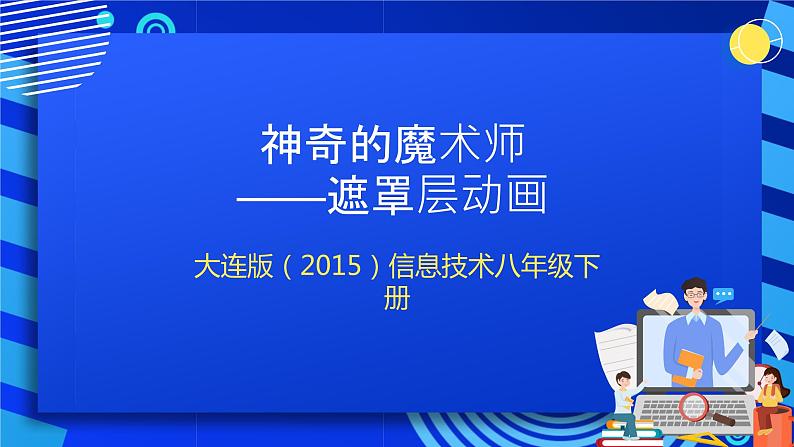 大连版（2015）信息技术八年级下册 第八课 《神奇的魔术师——遮罩层动画》课件第1页