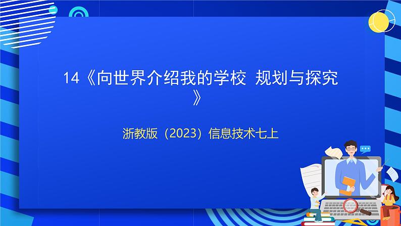 【核心素养】浙教版（2023）信息技术七上14《向世界介绍我的学校 规划与探究》 课件第1页