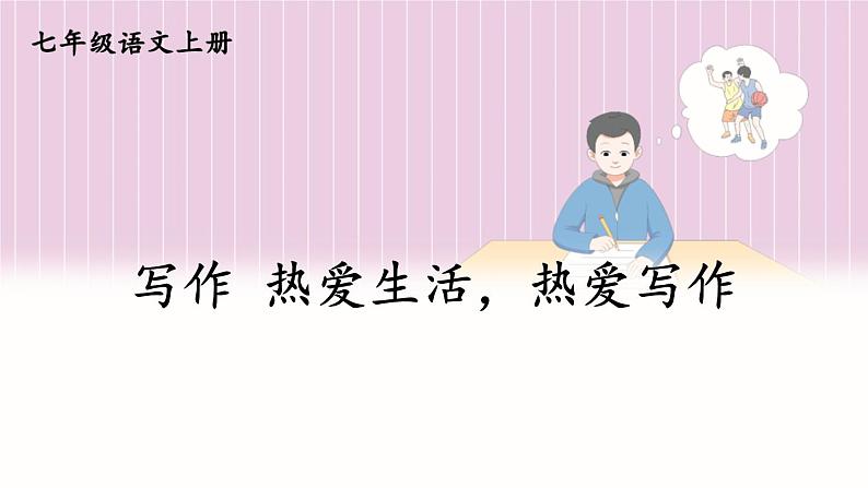 第一单元 写作 热爱生活，热爱写作 7语上[课件+详案]01