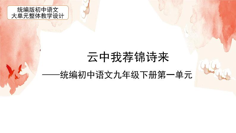 【大单元整体设计】 统编版 初中语文 九年级下册 第一单元：云中我荐锦诗来（课件）第1页