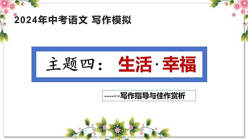 4、主题四 ：生活 . 幸福类（写作指导+范文赏析）2024年中考语文 写作模拟 （统编版）课件PPT01