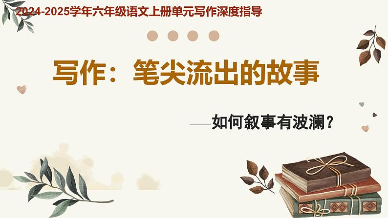 专题13 笔尖流出的故事 如何叙事有波澜-2024-2025学年六年级语文上册单元写作深度指导（统编版2024·五四学制）课件第1页