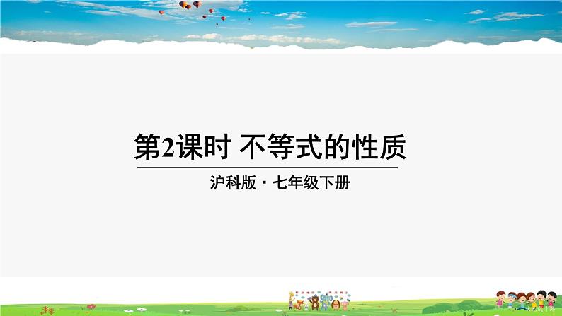 沪科版数学七年级下册 第7章 一元一次不等式与不等式组  7.1 不等式及其基本性质-第2课时 不等式的性质【教学课件】01