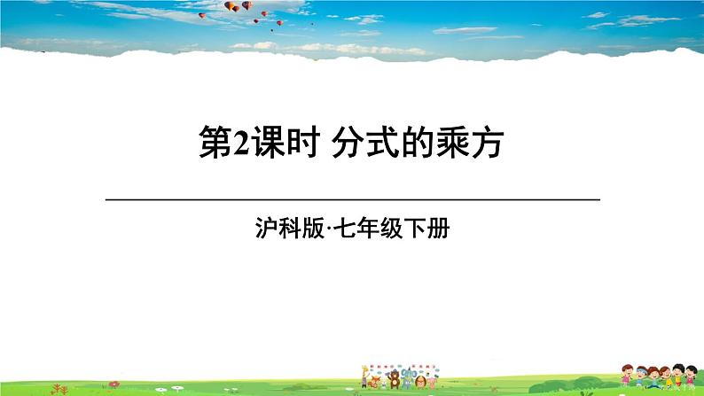 沪科版数学七年级下册 第9章 分式  1.分式的乘除-第2课时 分式的乘方【教学课件】01