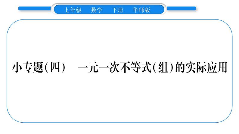 华师大版七年级数学下第8章一元一次不等式小专题（四） 一元一次不等式（组）的实际应用习题课件习题课件第1页