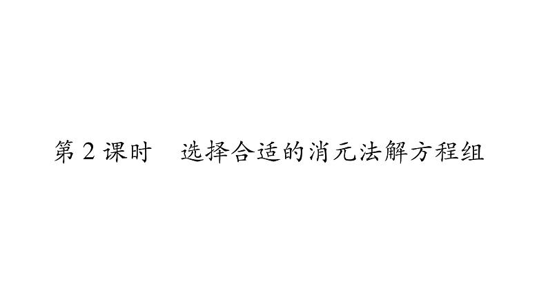 湘教版七年级数学下第1章二元一次方程组1.2 二元一次方程组的解法2加减消元法第2课时选择合适的消元法解方程组习题课件01