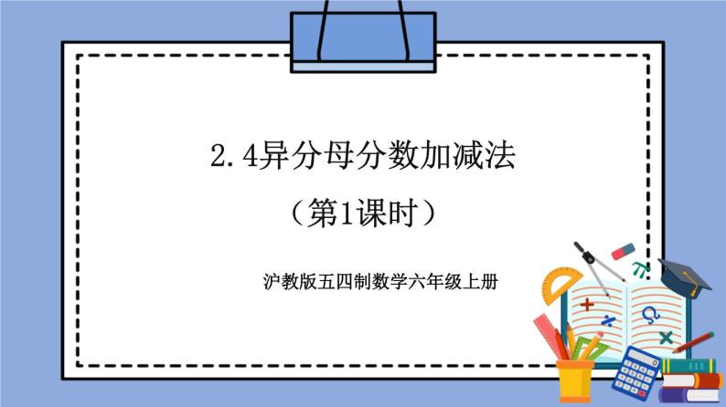 沪教版五四制数学六年级上册2.4《异分母分数加减法》（第1课时）精品教学课件+作业（含答案）01