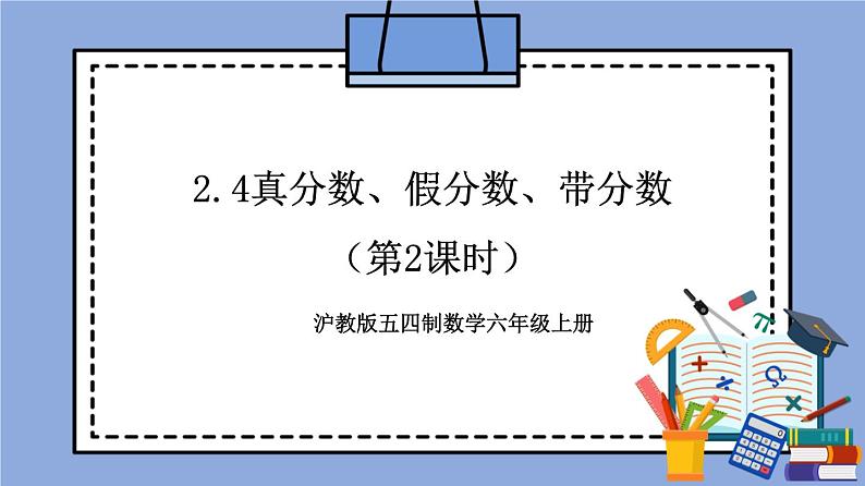 沪教版五四制数学六年级上册2.4《真分数、假分数、带分数》（第2课时）精品教学课件+作业（含答案）01