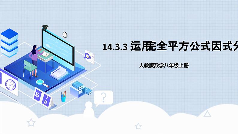 人教版初中数学八年级上册14.3.3 《运用完全平方公式因式分解》课件+教案+导学案+分层练习（含教师+学生版和教学反思）01