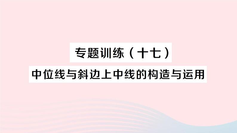 2023八年级数学下册第19章四边形专题训练十七中位线与斜边上中线的构造与运用作业课件新版沪科版01