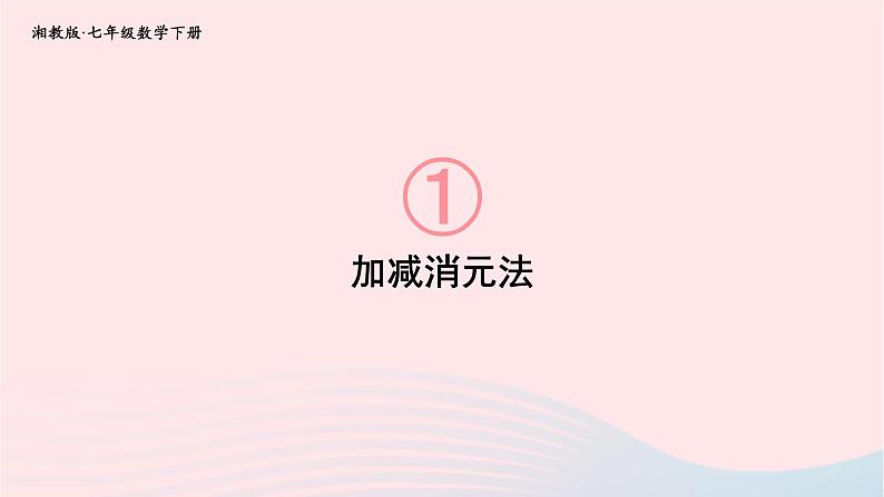 2023七年级数学下册第1章二元一次方程组1.2二元一次方程组的解法1.2.2加减消元法第1课时加减消元法上课课件新版湘教版01