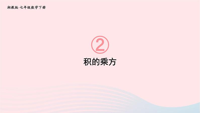 2023七年级数学下册第2章整式的乘法2.1整式的乘法2.1.2幂的乘方与积的乘方第2课时积的乘方上课课件新版湘教版01