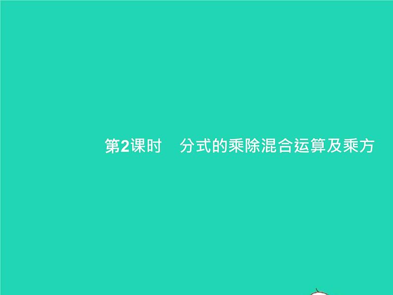 2022八年级数学上册第15章分式15.2分式的运算15.2.1分式的乘除第2课时分式的乘除混合运算及乘方课件新版新人教版01