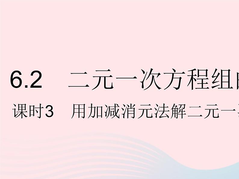 2023七年级数学下册第六章二元一次方程组6.2二元一次方程组的解法课时3用加减消元法解二元一次方程组上课课件新版冀教版01