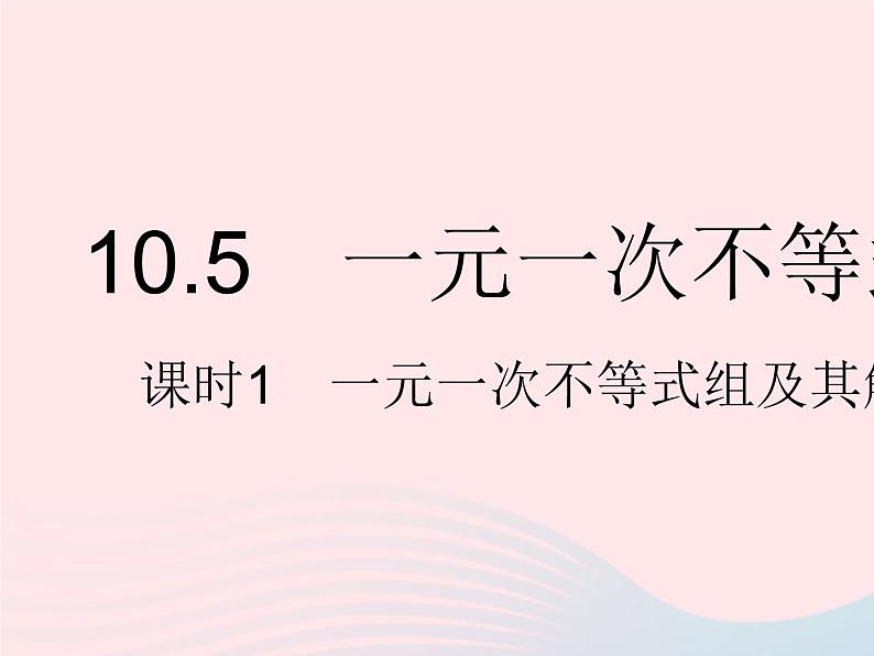 2023七年级数学下册第十章一元一次不等式和一元一次不等式组10.5一元一次不等式组课时1一元一次不等式组及其解集上课课件新版冀教版01