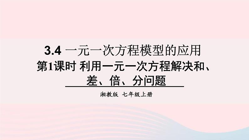 湘教版七上数学第3章一元一次方程3.4一元一次方程模型的应用第1课时利用一元一次方程解决和差倍分问题课件01