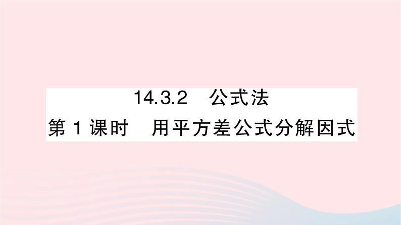 第十四章整式的乘法与因式分解14.3因式分解14.3.2公式法第1课时用平方差公式分解因式课件（人教版八上）第1页