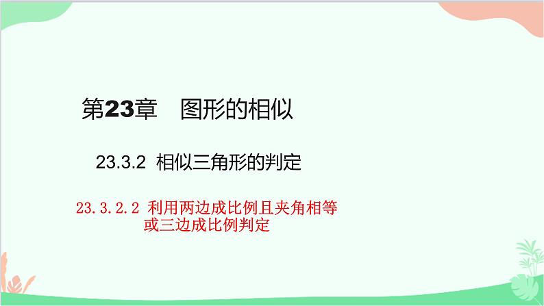 23.3.2 第2课时利用两边成比例且夹角相等或三边成比例判定 华师大版数学九年级上册课件01