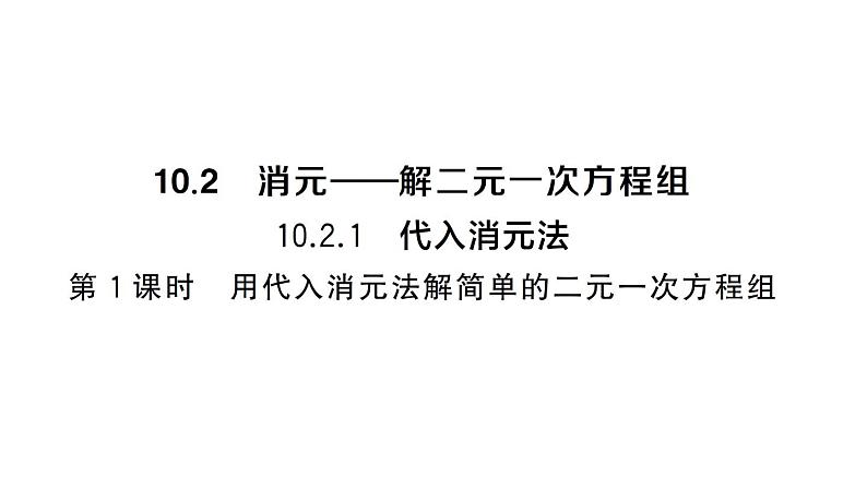 初中数学新人教版七年级下册10.2.1第1课时 用代入消元法解简单的二元一次方程组作业课件2025春第1页