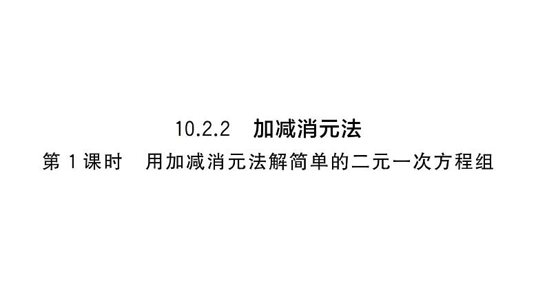 初中数学新人教版七年级下册10.2.2第1课时 用加减消元法解简单的二元一次方程组作业课件2025春第1页