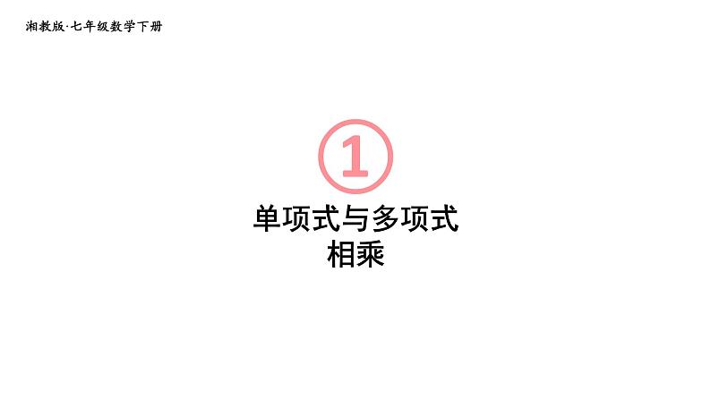 初中数学新湘教版七年级下册1.1.5第1课时 单项式与多项式相乘教学课件2025春第1页