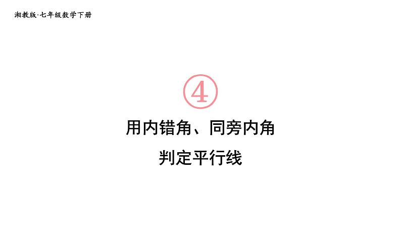 初中数学新湘教版七年级下册4.4第2课时 用内错角、同旁内角判定平行线教学课件2025春第1页