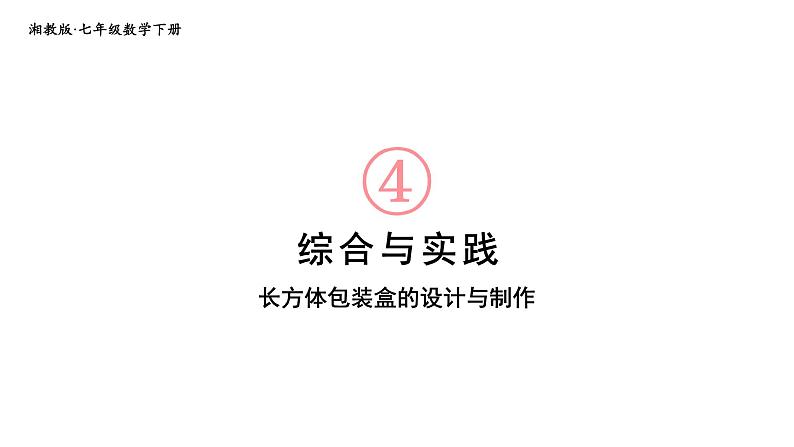 初中数学新湘教版七年级下册第4章综合与实践 长方体包装盒的设计与制作教学课件2025春第1页