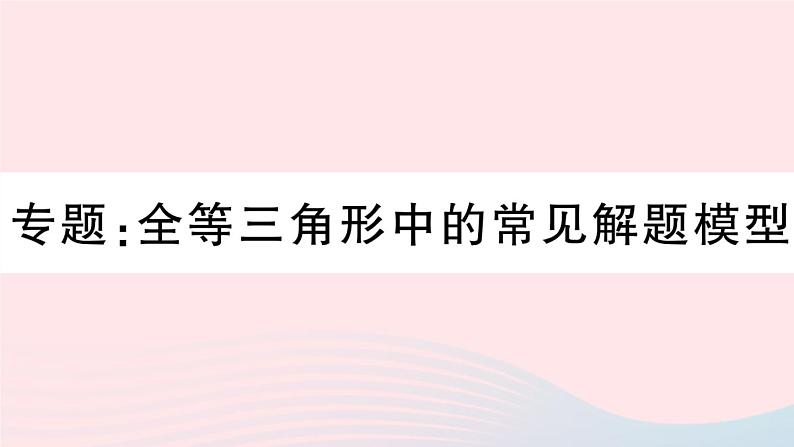 （湖北专版）八年级数学上册第12章全等三角形专题全等三角形中的常见解题模型课件（新版）新人教版01