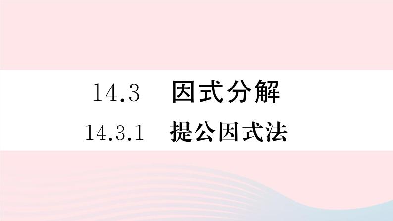 （湖北专版）八年级数学上册第14章整式的乘法与因式分解14.3因式分解1提公因式法课件（新版）新人教版01