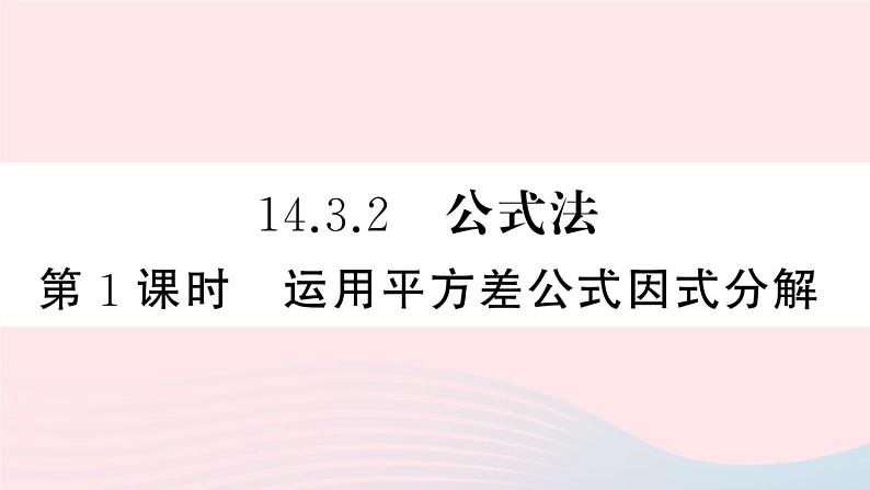 （湖北专版）八年级数学上册第14章整式的乘法与因式分解14.3因式分解2公式法第1课时运用平方差公式因式分解课件（新版）新人教版01