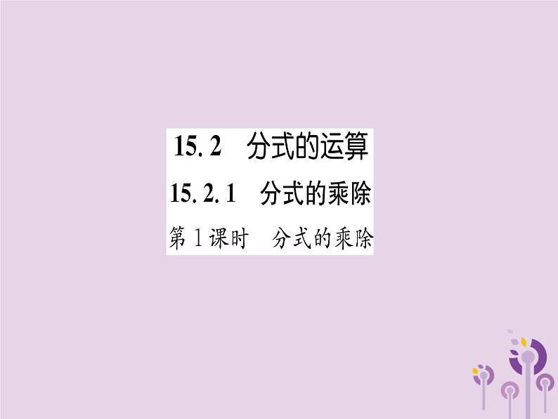 八年级数学上册第15章分式15-2分式的运算15-2-1分式的乘除第1课时分式的乘除（练习手册）课件01