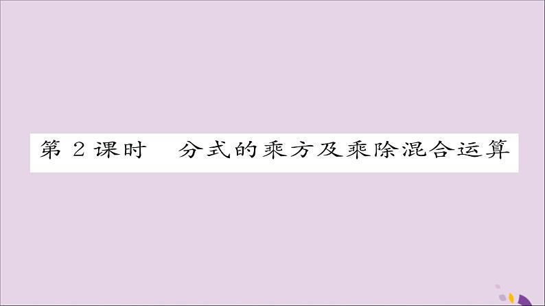 八年级数学上册第十五章分式15-2分式的运算15-2-1分式的乘除第2课时分式的乘方及乘除混合运算课件01