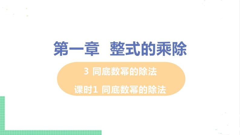 七年级数学北师大版下册 第一章 整式的乘除 3 同底数幂的乘法 课时1 同底数幂的除法 课件01