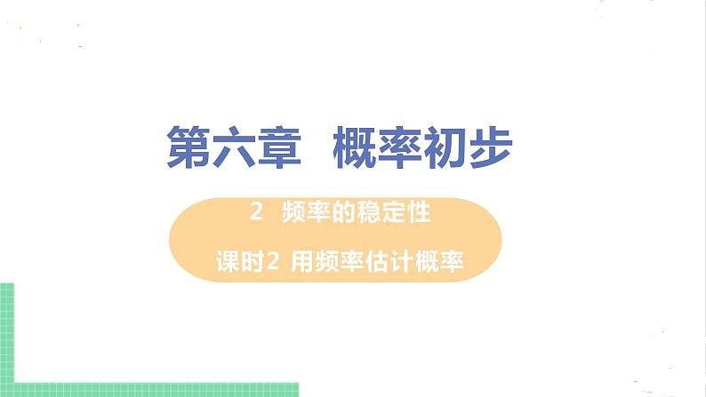 七年级数学北师大版下册 第六章 概率初步 2 频率的稳定性 课时2 用频率估计概率 课件01