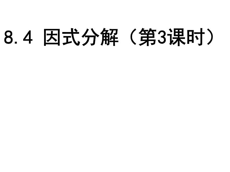 8.4 因式分解（第3、4课时用）-课件 初中 / 数学 / 沪科版 / 七年级下册01