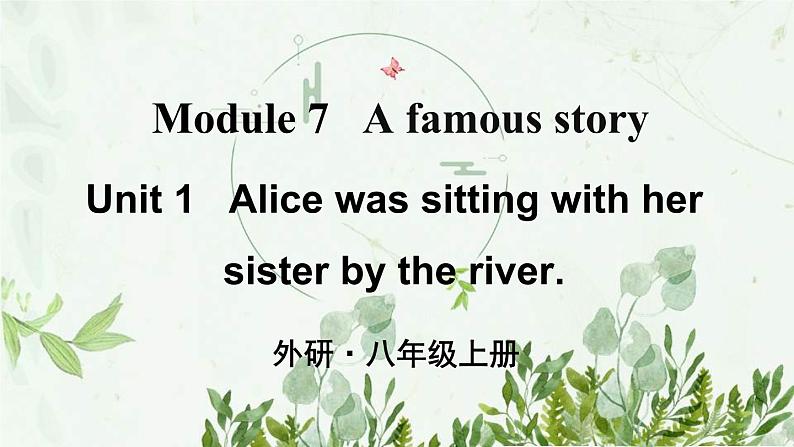 初中英语 外研（新标准）版 八年级上册Module 7 A famous story Unit 1 Alice was sitting with her sister by the river同步教案 课件 练习01