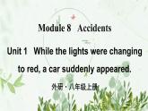 初中英语 外研（新标准）版 八年级上册Module 8 Accidents Unit1 While the lights were changing to red, a car suddenly appeared同步教案 课件 练习