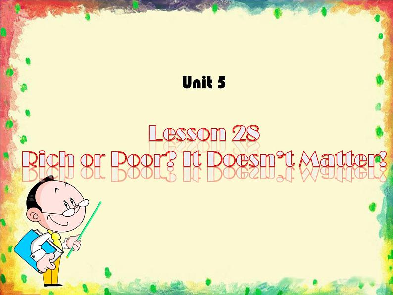 冀教版八年级英语上册 Unit 5 Lesson 28- Rich or Poor- It Doesn't Matter!-资源套餐【教学设计+课件+习题+素材】01