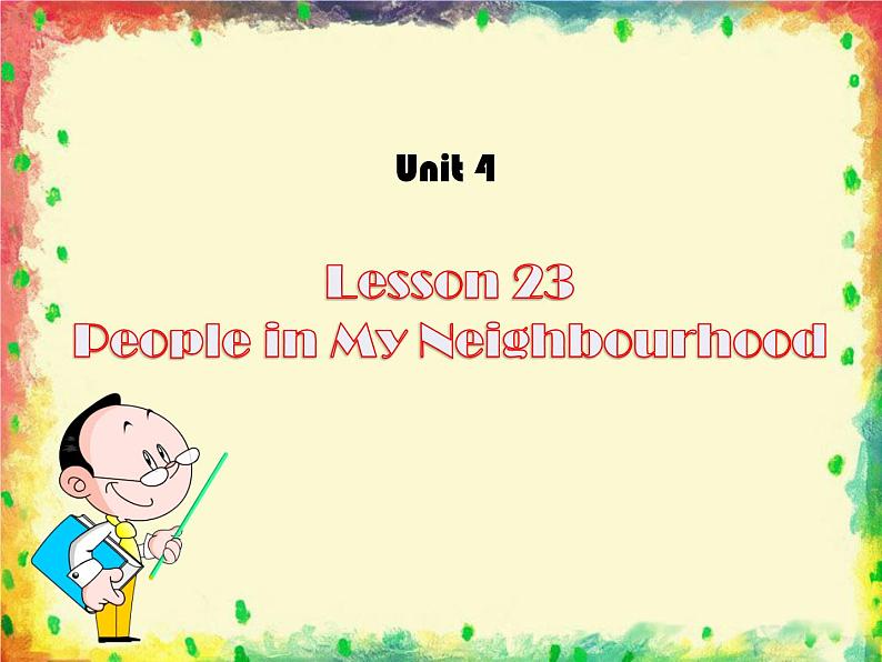 冀教版八年级英语上册 Unit 4 Lesson 23- People in My Neighbourhood-资源套餐【教学设计+课件+习题+素材】01