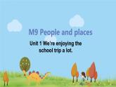 外研版英语七年级上册 M9 People and places  Unit 1 We're enjoying the school trip a lot PPT课件