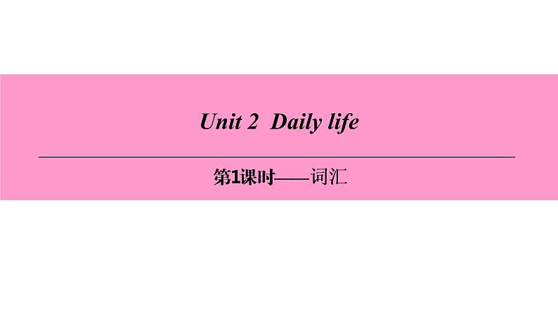 七年级英语上册 Unit 2  Daily life【词汇+阅读+语法+听说（含配套听力）+写作】 课件01