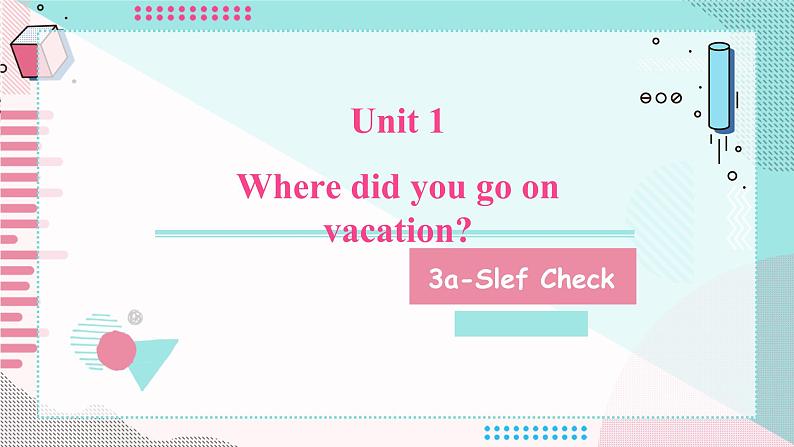 Unit 1 Where did you go on vacation SectionB 3a-Slef Check 课件-2021-2022学年人教版八年级英语上册01